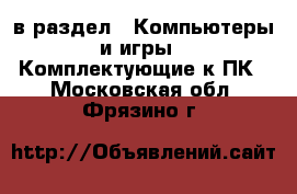  в раздел : Компьютеры и игры » Комплектующие к ПК . Московская обл.,Фрязино г.